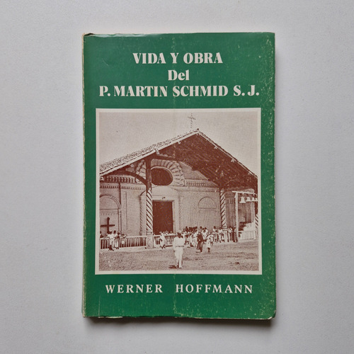 Werner Hoffmann - Vida Y Obra Del P. Martin Schmid S. J.