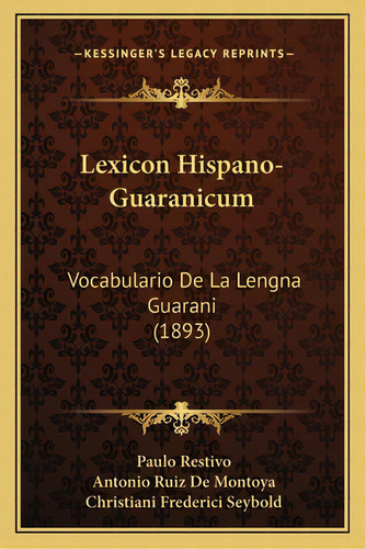 Lexicon Hispano-guaranicum: Vocabulario De La Lengna Guarani (1893), De Restivo, Paulo. Editorial Kessinger Pub Llc, Tapa Blanda En Español