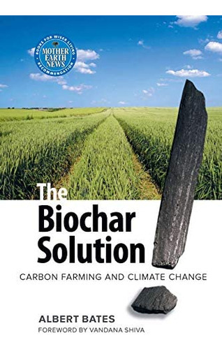 The Biochar Solution : Carbon Farming And Climate Change, De Albert K. Bates. Editorial New Society Publishers, Tapa Blanda En Inglés