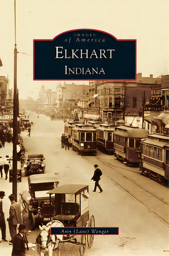 Elkhart, De Wenger, Amy. Editorial Arcadia Lib Ed, Tapa Dura En Inglés