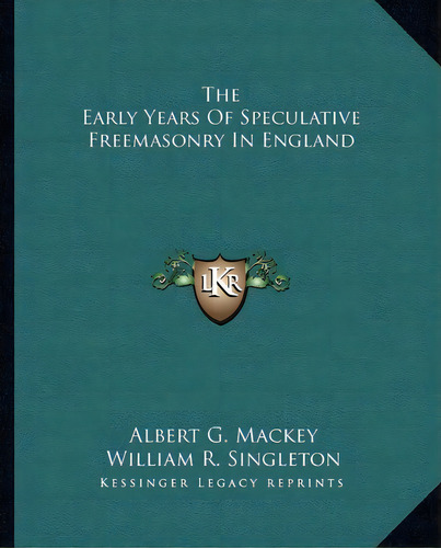 The Early Years Of Speculative Freemasonry In England, De Albert Gallatin Mackey. Editorial Kessinger Publishing, Tapa Blanda En Inglés