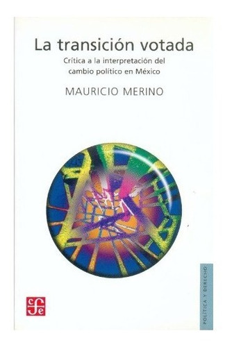 La Transición Votada. Crítica A La Interpretación Del Cambio Político En México, De Mauricio Merino Huerta. Editorial Fondo De Cultura Económica, Tapa Blanda, Edición 1 En Español, 2003