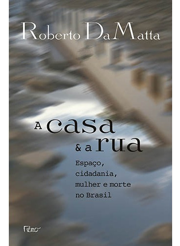 A casa e a rua: Espaço, cidadania, mulher e morte no Brasil, de DaMatta, Roberto. Editora Rocco Ltda, capa mole em português, 1997
