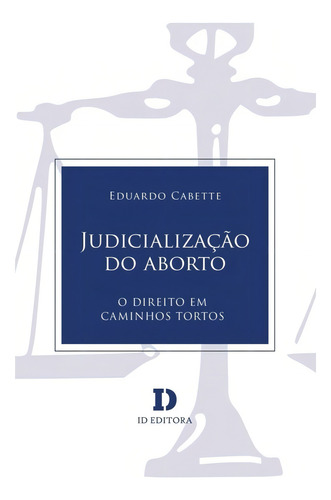Judicialização Do Aborto: O Direito Em Caminhos Tortos