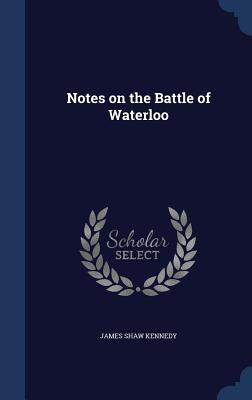 Libro Notes On The Battle Of Waterloo - Kennedy, James Shaw