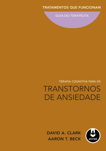 Terapia Cognitiva para os Transtornos de Ansiedade: Tratamentos que Funcionam: Guia do Terapeuta, de Clark, David A.. Artmed Editora Ltda., capa mole em português, 2012