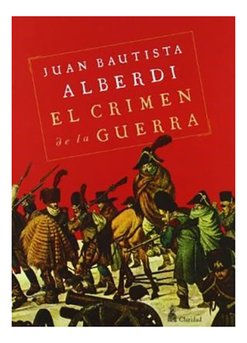 El Crimen De La Guerra. - Alberdi, Juan Bautista