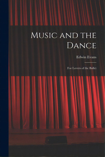 Music And The Dance: For Lovers Of The Ballet, De Evans, Edwin 1874-1945. Editorial Hassell Street Pr, Tapa Blanda En Inglés