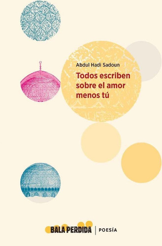 Todos Escriben Sobre El Amor Menos Tãâº, De Hadi Sadoun, Abdul. Editorial Bala Perdida,editorial, Tapa Blanda En Español