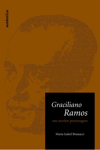 Graciliano Ramos – Um escritor personagem, de Brunacci, Maria Izabel. Autêntica Editora Ltda., capa mole em português, 2008