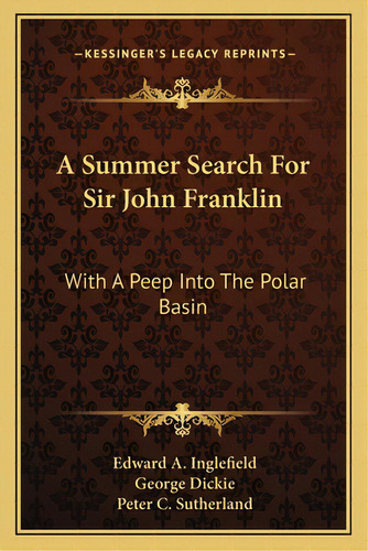 A Summer Search For Sir John Franklin: With A Peep Into The Polar Basin, De Inglefield, Edward A.. Editorial Kessinger Pub Llc, Tapa Blanda En Inglés