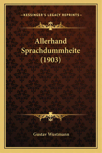 Allerhand Sprachdummheite (1903), De Wustmann, Gustav. Editorial Kessinger Pub Llc, Tapa Blanda En Inglés