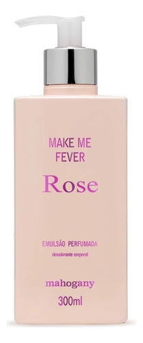 Emulsao Perfumada Make Me Fever Rose 300ml Mahogany