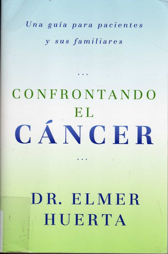 Confrontando El Cáncer. Una Guía Para Pacientes Y Familiares