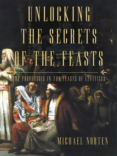 Unlocking The Secrets Of The Feasts, De Michael Norten. Editorial Thomas Nelson Publishers, Tapa Blanda En Inglés