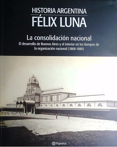 HISTORIA ARGENTINA 13 - LA CONSOLIDACION NACIONAL, de Félix Luna. Editorial Planeta, tapa blanda, edición 1 en español