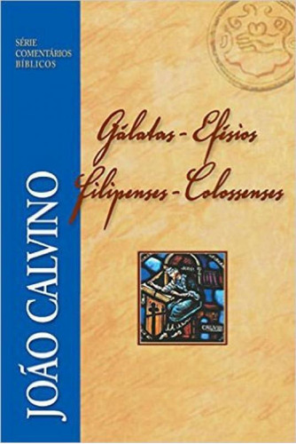 Comentário De Gálatas, Efésios, Filipenses E Colossenses, De Calvino, João. Editora Fiel, Capa Mole, Edição Edição - 2010 Em Português