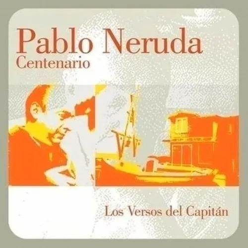 Pablo Neruda  Centenario: Los Versos Del Capitan  Cd Impec 