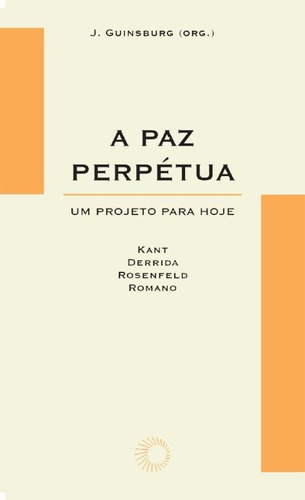 A paz perpetua: um projeto para hoje, de  Guinsburg, J./ () Guinsburg, J.. Série Elos (55), vol. 55. Editora Perspectiva Ltda., capa mole em português, 2004