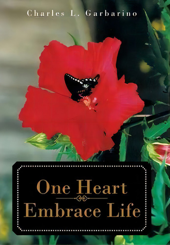 One Heart-embrace Life, De Charles L Garbarino. Editorial Iuniverse, Tapa Dura En Inglés