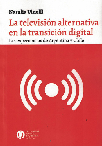 Television Alternativa En La Transicion Digital, La: Las Experiencias De Argentina Y Chile, De Vinelli, Natalia., Vol. 1. Editorial Univ.nac.quilmes, Tapa Tapa Blanda En Español