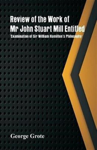 Review Of The Work Of Mr John Stuart Mill Entitled, 'exam...