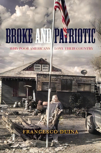 Broke And Patriotic : Why Poor Americans Love Their Country, De Francesco Duina. Editorial Stanford University Press, Tapa Blanda En Inglés