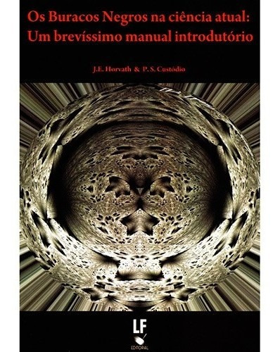 Buracos Negros Na Ciencia Atual - Um Brevissimo Manual Introdutorio, Os, De Horvath / Custodio. Editora Livraria Da Fisica Editora, Capa Mole, Edição 1 Em Português, 2012