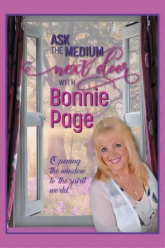 Ask The Medium Next Door With Bonnie Page : Opening The Window To The Spirit World, De Bonnie Page. Editorial Balboa Press, Tapa Blanda En Inglés