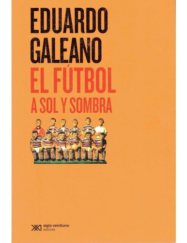 El Futbol A Sol Y Sombra Eduardo Galeano Editorial Siglo Xxi