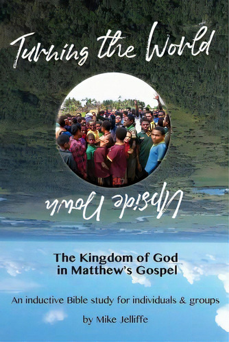 Turning The World Upside Down: The Kingdom Of God In Matthew's Gospel, De Jelliffe, Michael A.. Editorial Lightning Source Inc, Tapa Blanda En Inglés