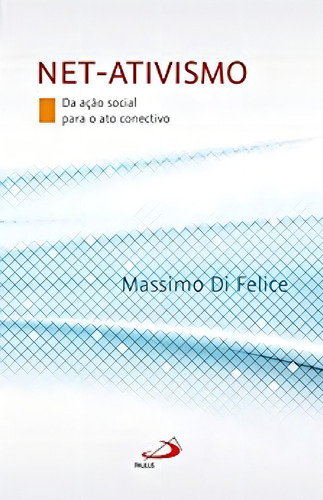 Net-ativismo: Da Ação Social Para O Ato Conectivo, De Massimo Di Felice. Editora Paulus, Capa Mole Em Português