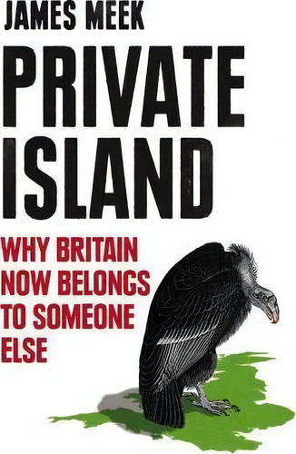 Private Island : Why Britain Now Belongs To Someone Else, De James Meek. Editorial Verso Books, Tapa Blanda En Inglés, 2015