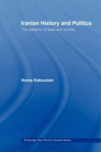 Iranian History And Politics: The Dialectic Of State And Society, De Homa Katouzian. Routledge Bips Persian Studies Series, Vol. 1. Editorial Taylor Francis Ltd, Tapa Blanda En Inglés