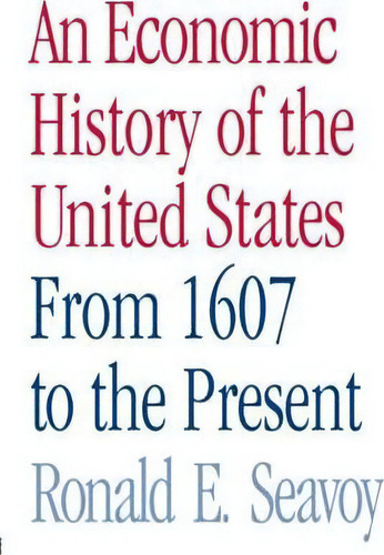 An Economic History Of The United States, De Ronald E. Seavoy. Editorial Taylor Francis Ltd, Tapa Blanda En Inglés