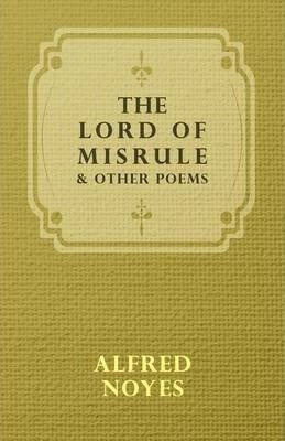 The Lord Of Misrule, And Other Poems - Alfred Noyes (pape...