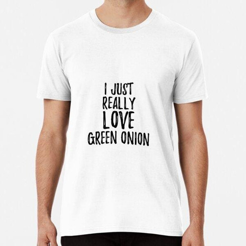 Remera Green Onion Lover Gift Food Addict I Just Really Love