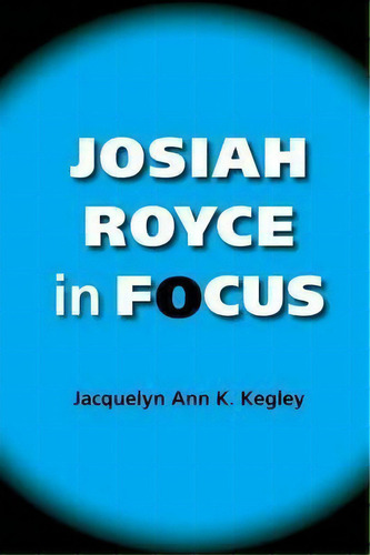 Josiah Royce In Focus, De Jacquelyn Ann K. Kegley. Editorial Indiana University Press, Tapa Blanda En Inglés