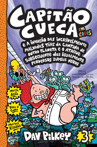 Capitão Cueca e a invasão das incrivelmente malvadas tias da cantina de outro planeta e o ataque subsequente dos igualmente perversos zumbis nerds - Em cores!, de Pilkey, Dav. As aventuras do Capitão Cueca (3), vol. 3. Editorial Editora Schwarcz SA, capa mole em português, 2017