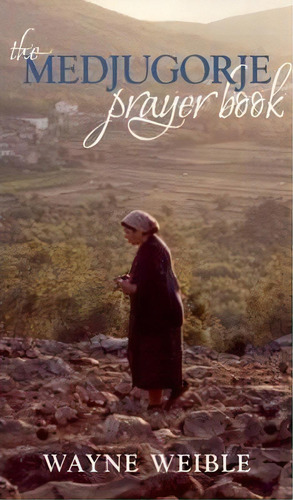 The Medjugorje Prayer Book, De Wayne Weible. Editorial Paraclete Press, Tapa Blanda En Inglés