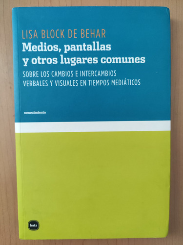 Medios, Pantallas Y Otros Lugares Comunes. Lisa Block. Katz