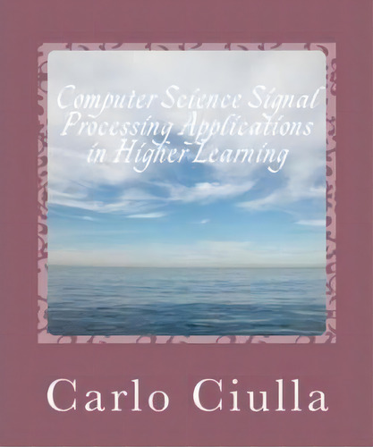 Computer Science Signal Processing Applications In Higher Learning, De Carlo Ciulla. Editorial Createspace, Tapa Blanda En Inglés