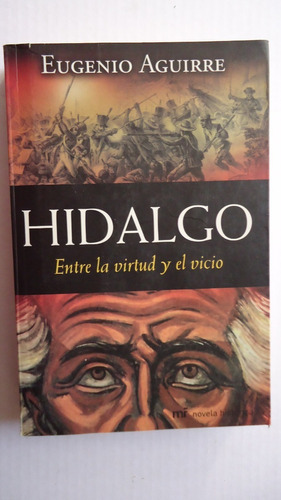 Hidalgo, Entre La Virtud Y El Vicio - Eugenio Aguirre