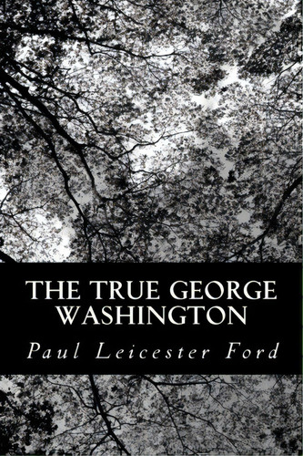 The True George Washington, De Paul Leicester Ford. Editorial Createspace Independent Publishing Platform, Tapa Blanda En Inglés
