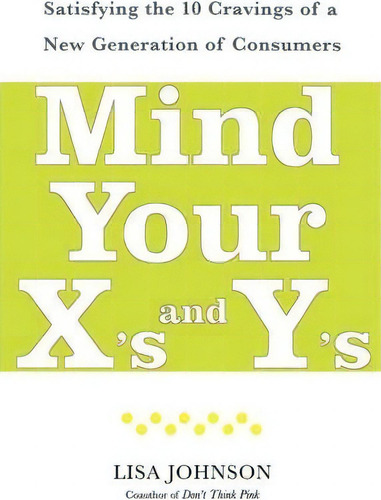 Mind Your X's And Y's: Satisfying The 10 Cravings Of A New Generation Of Consumers, De Lisa Johnson., Vol. 1. Editorial Simon & Schuster, Tapa Blanda En Inglés