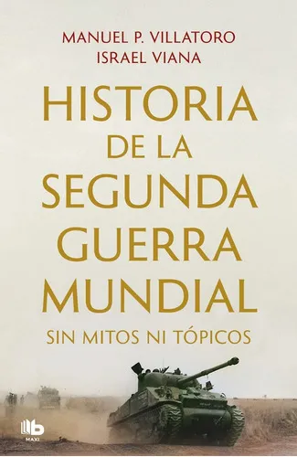 Historia De La Segunda Guerra Mundial Sin Mitos Ni Topicos - Iana Israel Villatoro Manuel P, De Iana Israel Villatoro Manuel P. Editorial B De Bolsillo, Tapa Blanda En Español, 2023