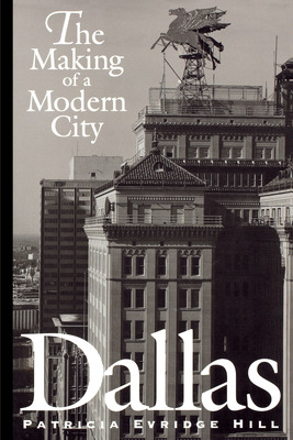 Libro Dallas: The Making Of A Modern City - Hill, Patrici...