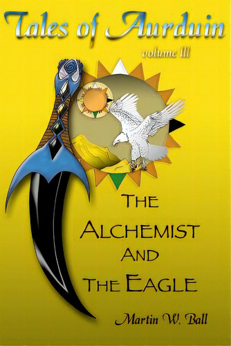 The Alchemist And The Eagle: Tales Of Aurduin, De Ball, Martin W.. Editorial Createspace, Tapa Blanda En Inglés