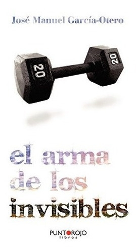 Libro : El Arma De Los Invisibles  - Garcia-otero, Jose...