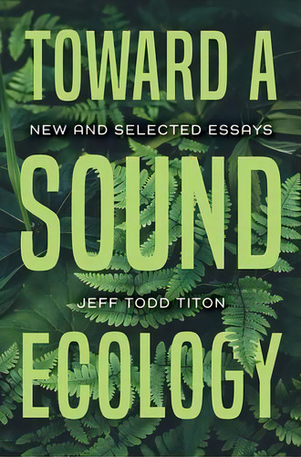 Toward A Sound Ecology : New And Selected Essays, De Jeff Todd Titon. Editorial Indiana University Press, Tapa Blanda En Inglés
